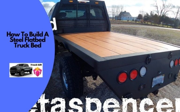 How to Build a Steel Flatbed Truck Bed? [Step by Step Guide]