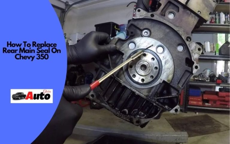 How To Replace Rear Main Seal On Chevy 350? [ Easy Steps]